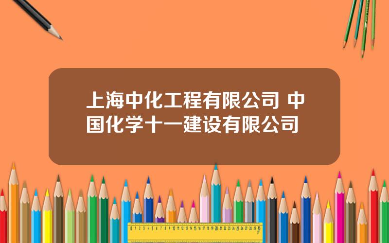 上海中化工程有限公司 中国化学十一建设有限公司